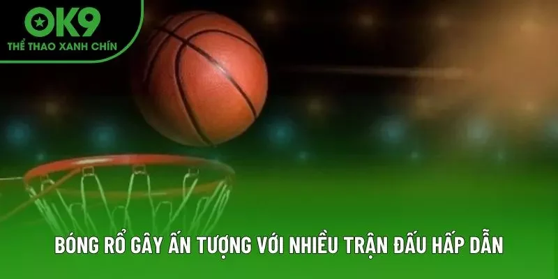 Bóng rổ gây ấn tượng với nhiều trận đấu hấp dẫn Bóng rổ gây ấn tượng với nhiều trận đấu hấp dẫn