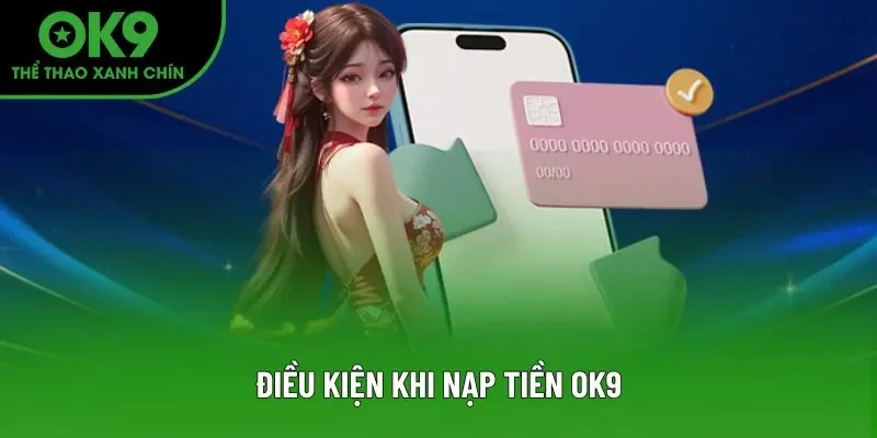 Điều kiện khi nạp tiền OK9 Điều kiện khi nạp tiền OK9