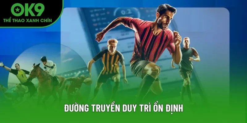 Đường truyền duy trì ổn định Đường truyền duy trì ổn định