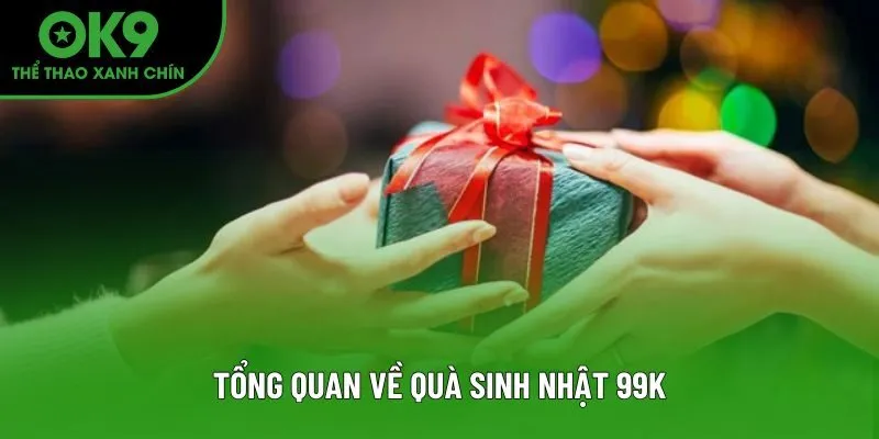Tổng quan về quà sinh nhật 99k Tổng quan về quà sinh nhật 99k