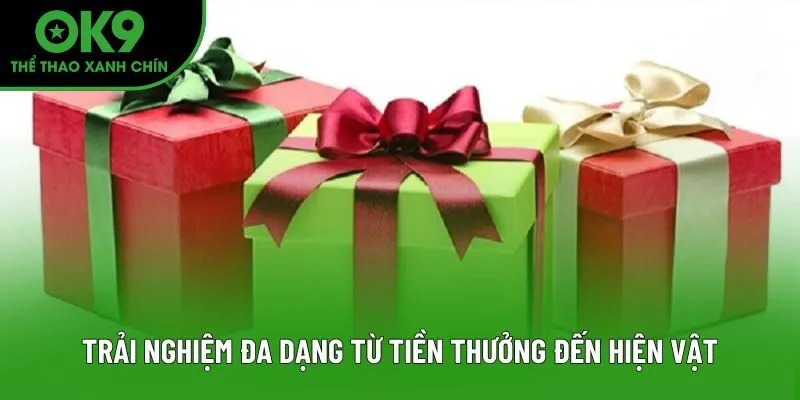 Trải nghiệm đa dạng từ tiền thưởng đến hiện vật Trải nghiệm đa dạng từ tiền thưởng đến hiện vật